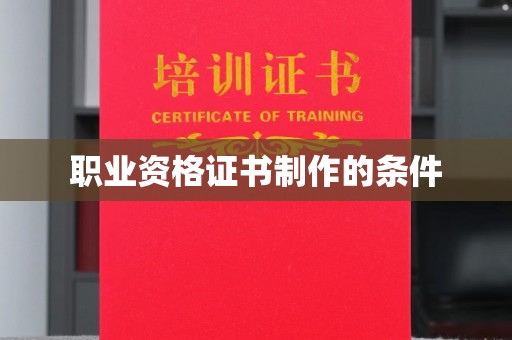 越西职业资格证书制作的条件